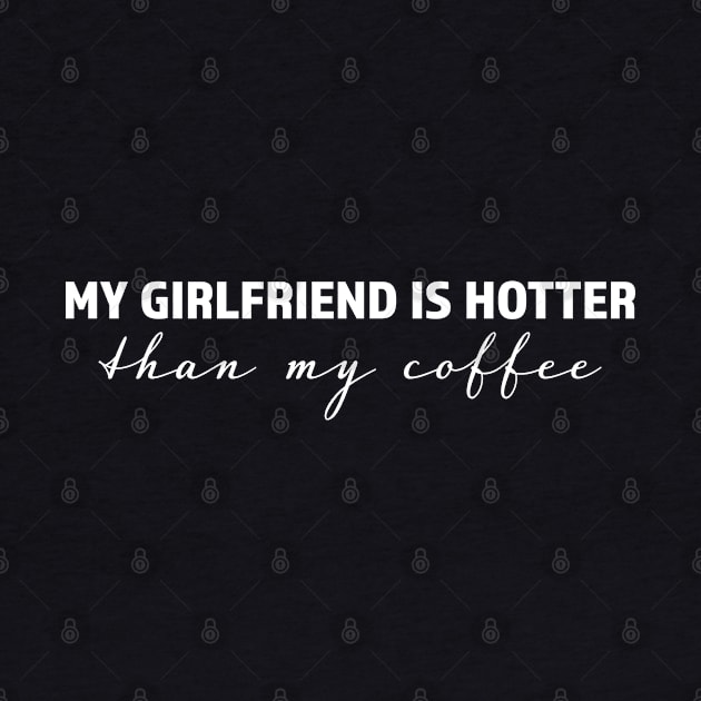 My girlfriend is hotter than my coffee - trending gift for coffee and caffeine addicts by LookFrog